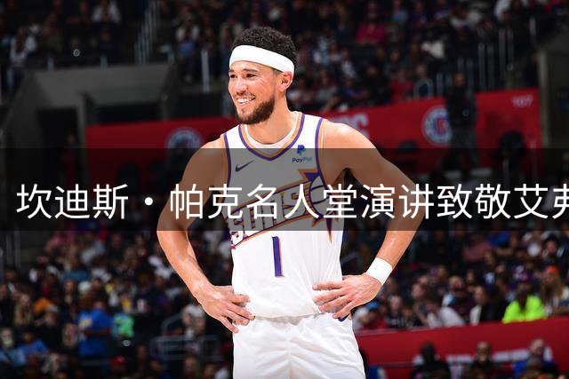 坎迪斯·帕克名人堂演讲致敬艾弗森：AI永恒的象征