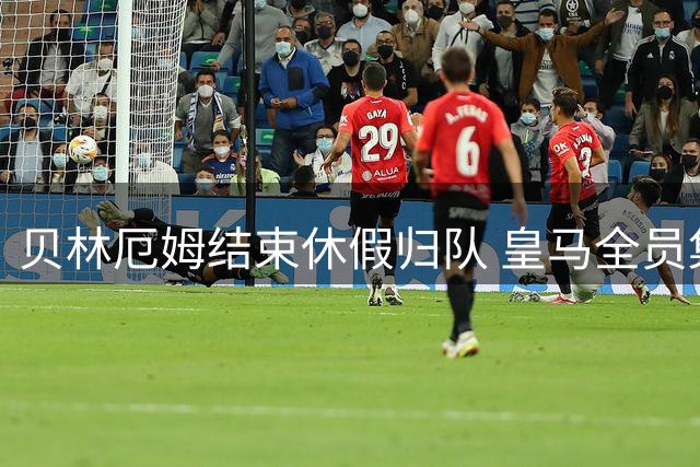 贝林厄姆结束休假归队 皇马全员集结备战新赛季